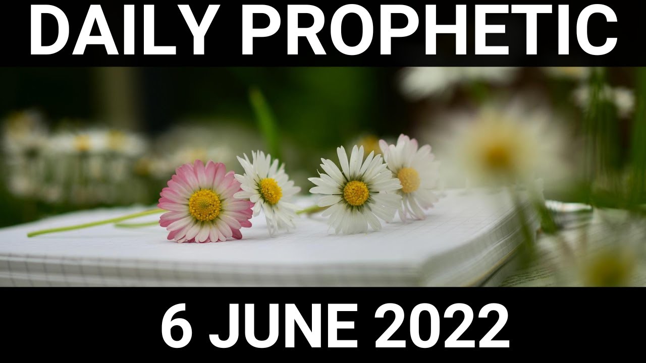 Daily Prophetic Word 6 June 2022 1 of 4