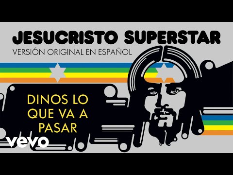 Dinos Lo Que Va A Pasar - Jesucristo Superstar