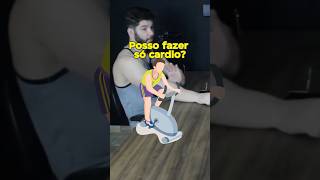 Posso só fazer cardio?