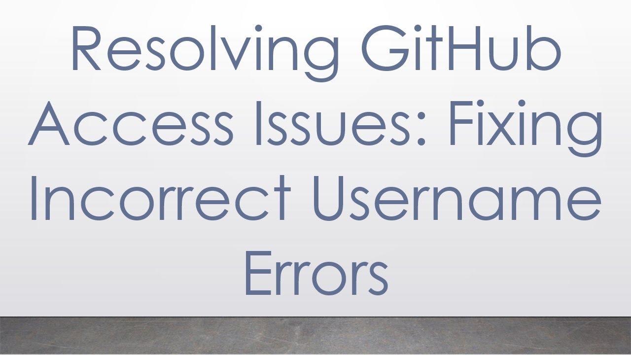 Resolving GitHub Access Issues: Fixing Incorrect Username Errors