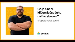 Shoptet a Honza Bartoš o tom, jak zvýšit efektivitu Facebook reklamy