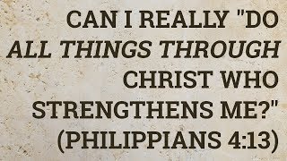 Can I Really "Do All Things Through Christ Who Strengthens Me?" (Philippians 4:13)