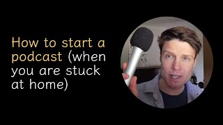 How to start a podcast (while you’re stuck at home)