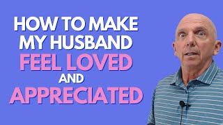 How To Make My Husband Feel Loved And Appreciated | Paul Friedman