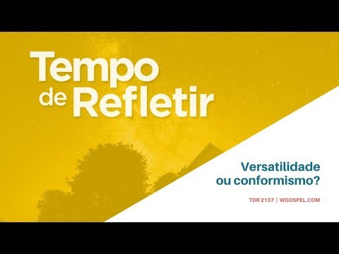 Tempo de Refletir 2137 - Versatilidade ou conformismo?