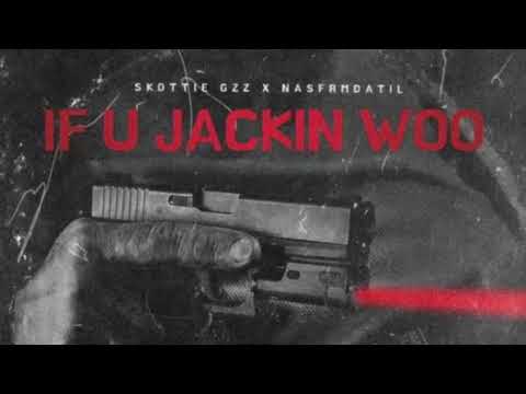 Skottie Gzz X NasFrmDaTil - IF U JACKIN WOO