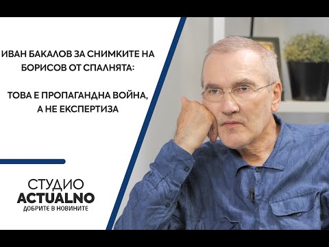 Иван Бакалов за снимките на Борисов от спалнята: Това е пропагандна война, а не експертиза