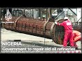 Why Nigeria is repairing old oil refineries instead of building new ones?