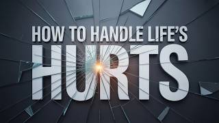 How to Handle Life\'s Hurts