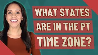 What states are in the PT time zone