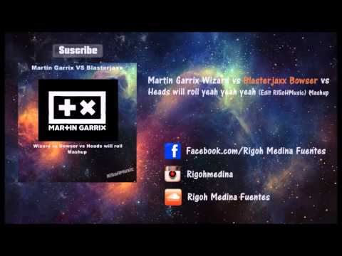 Martin Garrix Wizard vs Blasterjaxx Bowser vs Heads will roll yeah yeah yeah Edit RiGoHMusic MashUp