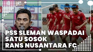 Jelang Laga Liga 1 Melawan RANS Nusantara FC, PSS Sleman Waspadai Satu Sosok Berikut, Siapakah Dia?
