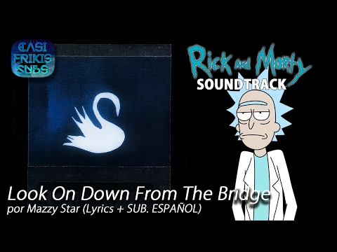 Look On Down From The Bridge - Rick and Morty (Soundtrack) by Mazzy Star - Lyrics + Sub Español
