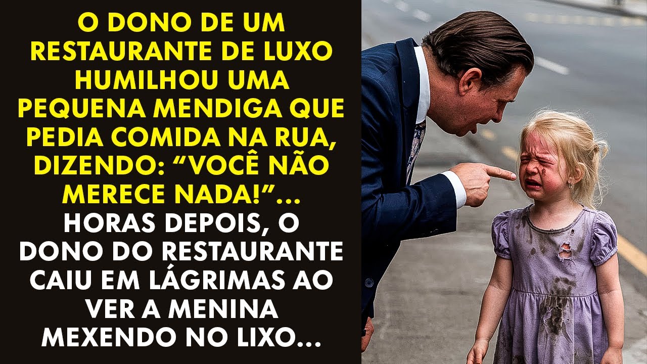 DONO DE RESTAURANTE DE LUXO HUMILHOU UMA PEQUENA MENDIGA QUE PEDIA COMIDA NA RUA... HORAS DEPOIS...