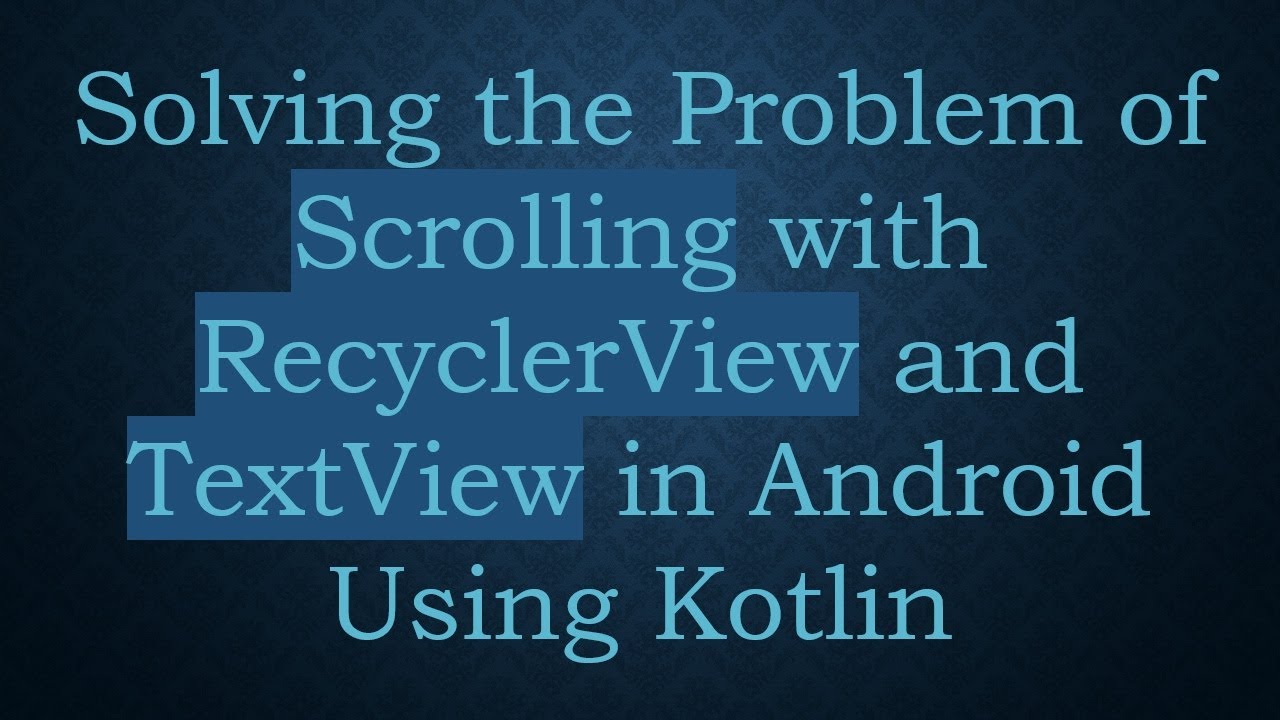Solving the Problem of Scrolling with RecyclerView and TextView in Android Using Kotlin