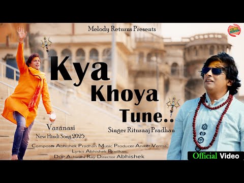 Kya Khoya Tune (Official Video) | Varanasi | Abhishek Pradhan | Melody Returns