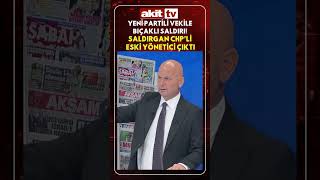 Yeni Partili vekile bıçaklı saldırı! Saldırgan CHP’li eski yönetici çı