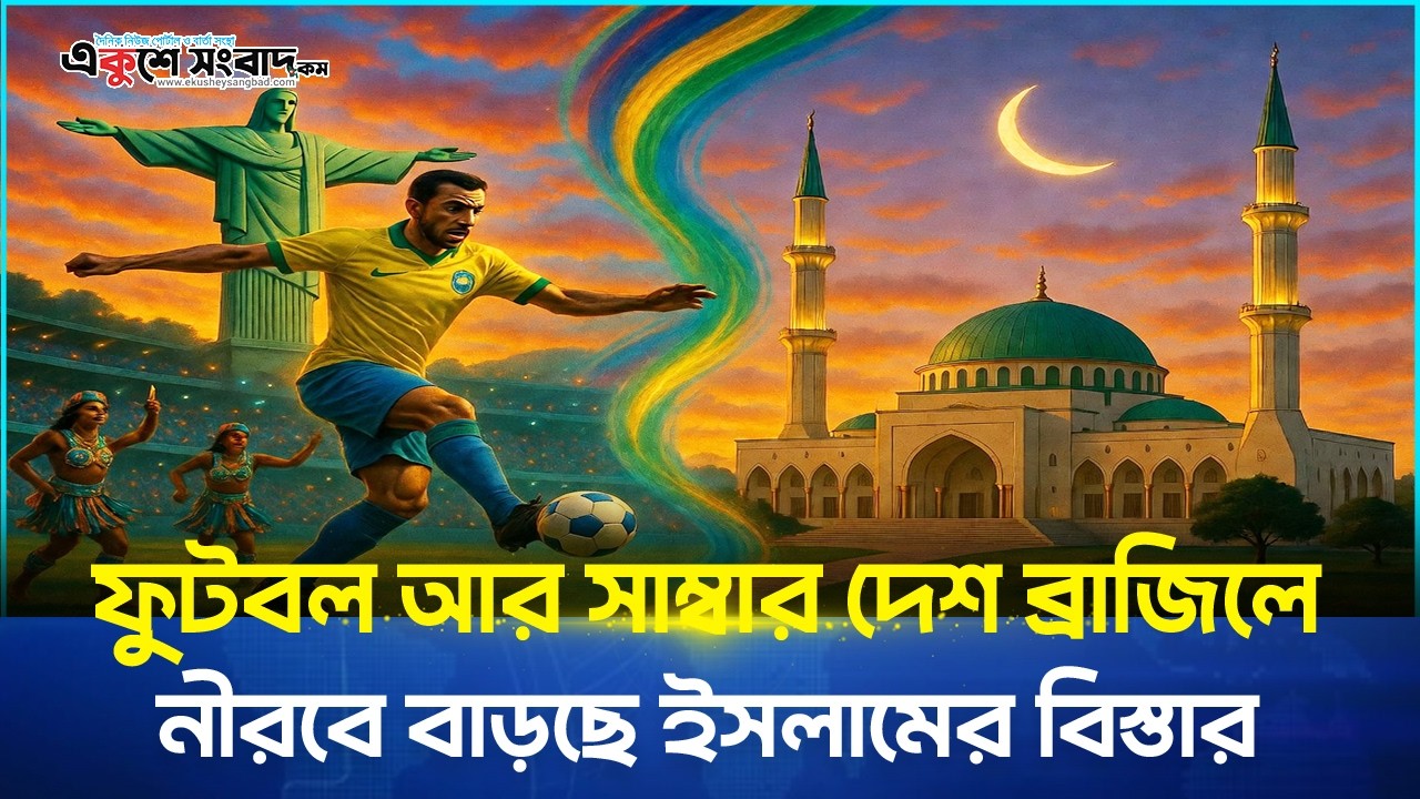  ফুটবল আর সাম্বার দেশ ব্রাজিলে নীরবে বাড়ছে ইসলামের বিস্তার