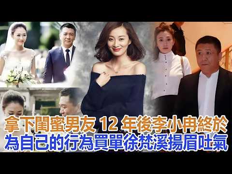 拿下閨蜜男友12年後，李小冉終於為自己的行為買單，徐梵溪揚眉吐氣#李小冉#徐梵溪