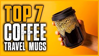 Top 7 Best Coffee Travel Mugs 2025