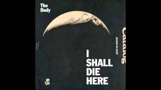 The Body - I Shall Die Here [Full Album][2014]