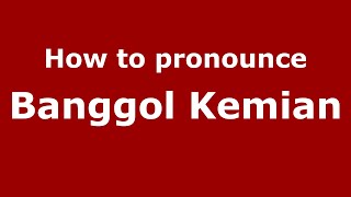How to pronounce Banggol Kemian