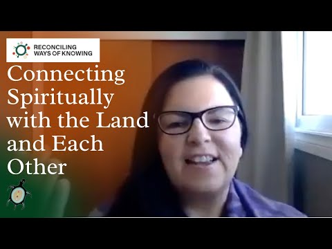 Reconciling Ways of Knowing, Dialogue 7: "Connecting Spiritually with the Land and Each Other"