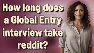 How long does a Global Entry interview take reddit