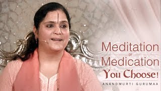 Meditation or Medication? You choose! | Anandmurti Gurumaa