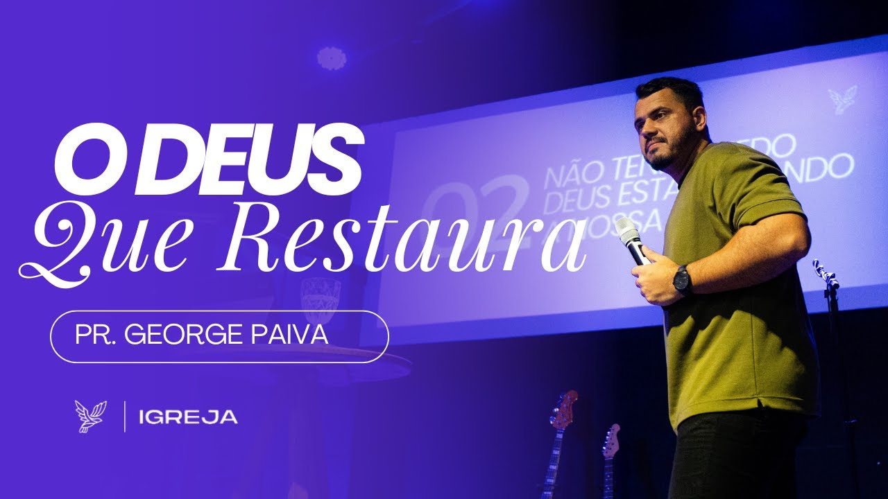 O DEUS QUE RESTAURA | PR. GEORGE PAIVA
