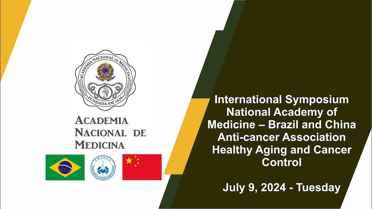 International Symposium National Academy of Medicine – Brazil and China Anti-cancer Association Healthy Aging and Cancer Control July 9, 2024 – Tuesday