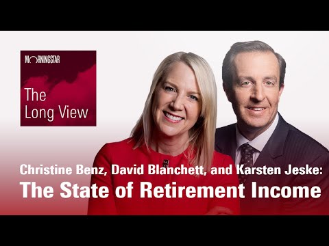The Long View: Christine Benz, David Blanchett, and Karsten Jeske - The State of Retirement Income