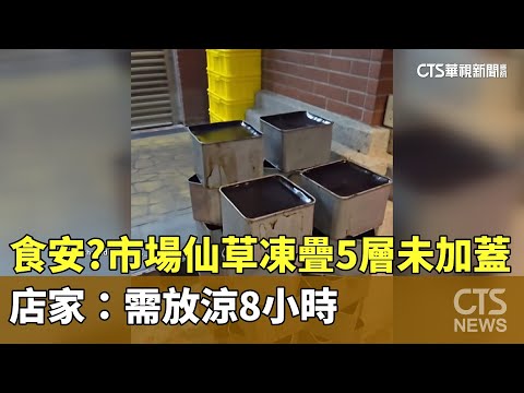 食安？市場仙草凍疊5層未加蓋　店家：需放涼8小時