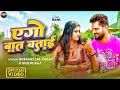 VIDEO एगो बात बताई Khesari Lal Yadav Shilpi Raj Ego Baat Batai New Bhojpuri Song