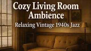 Cozy Living Room Ambience | Relaxing Vintage 1940s Jazz