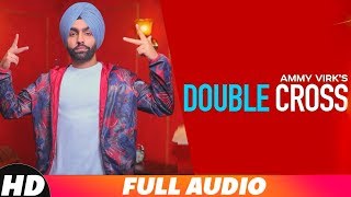 Double Cross (Full Audio) | Ammy Virk | Happy Raikoti | New Punjabi Songs 2018 | Speed Records