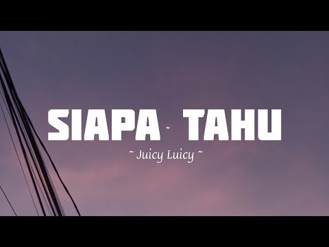 SIAPA TAHU - Juicy Luicy (Lirik Video)