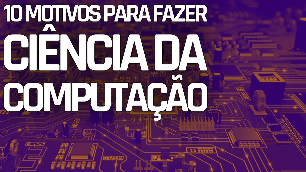 10 MOTIVOS PARA FAZER CIÊNCIA DA COMPUTAÇÃO