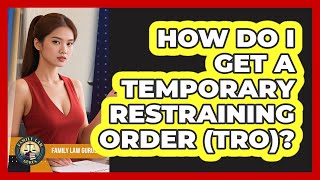 How Do I Get A Temporary Restraining Order (TRO)? - Family Law Gurus