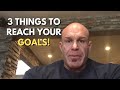 Do These 3 Things to Reach Your Goals!