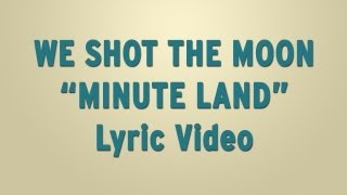 We Shot The Moon - "Minute Land" - Lyric Video