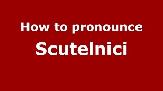 How to pronounce Scutelnici