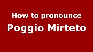 How to pronounce Poggio Mirteto