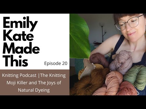 Knitting Podcast | Ep 20 | The Knitting Moji Killer and The Joys of Natural Dyeing 🧶🧶