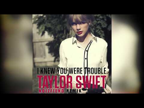 Taylor Swift - I Knew You Were Trouble (Noizfiend Remix)