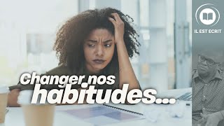 Changer nos habitudes…oui, mais comment ?