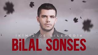 Bilal SONSES - İkimiz de Bilemedik