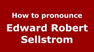 How to pronounce Edward Robert Sellstrom