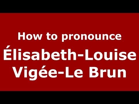 How to pronounce Élisabeth-Louise Vigée-Le Brun (French/France) - PronounceNames.com
