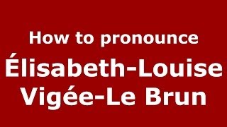 How to pronounce &eacute;lisabeth-Louise Vig&eacute;e-Le Brun